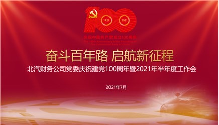 北汽財務(wù)公司黨委召開 慶祝建黨100周年暨2021年半年度工作會